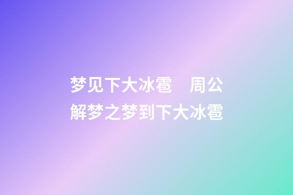 梦见下大冰雹　周公解梦之梦到下大冰雹